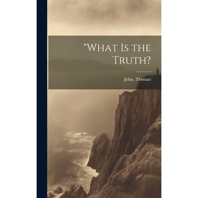 "What is the Truth? "What is the Truth?