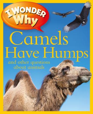 I wonder why camels have humps and other questions about animals /