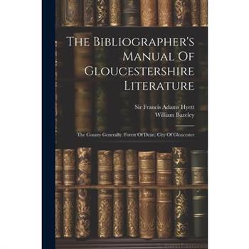 The Bibliographer's Manual Of Gloucestershire Literature