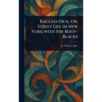 Ragged Dick, Or, Street Life in New York With the Boot-Blacks