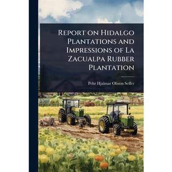 Report on Hidalgo Plantations and Impressions of La Zacualpa Rubber Plantation