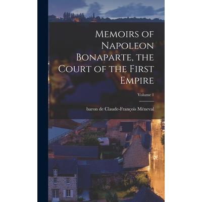 Memoirs of Napoleon Bonaparte, the Court of the First Empire; Volume 1