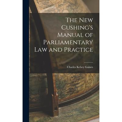 The New Cushing's Manual of Parliamentary Law and Practice