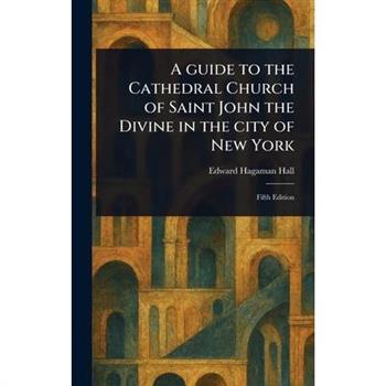 A Guide to the Cathedral Church of Saint John the Divine in the City of New York