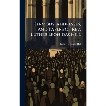 Sermons, Addresses, and Papers of Rev. Luther Leonidas Hill