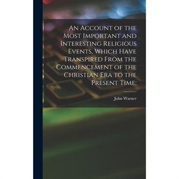 An Account of the Most Important and Interesting Religious Events, Which Have Transpired From the Commencement of the Christian Era to the Present Time;
