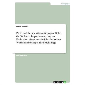 Ziele und Perspektiven f羹r jugendliche Gefl羹chtete. Implementierung und Evaluation eines k