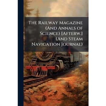 The Railway Magazine (And Annals of Science) [Afterw.] (And Steam Navigation Journal)