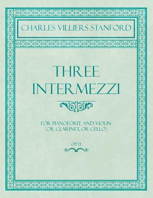 Three Intermezzi - For Pianoforte and Violin (or Clarinet, or Cello) - Op.13 Three Intermezzi - For Pianoforte and Violin (or Clarinet, or Cello) - Op.13