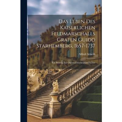 Das Leben Des Kaiserlichen Feldmarschalls Grafen Guido Starhemberg, 1657-1737