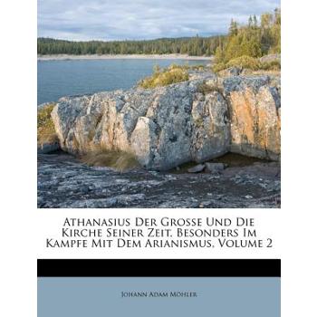 Athanasius Der Grosse Und Die Kirche Seiner Zeit.