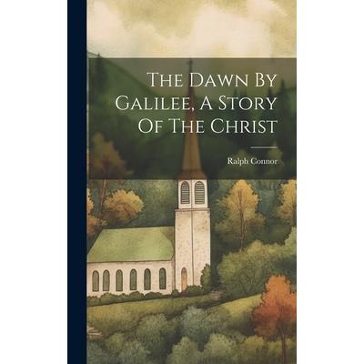 The Dawn By Galilee, A Story Of The Christ