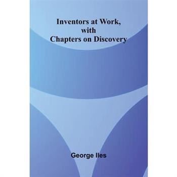 Inventors At Work, With Chapters On Discovery