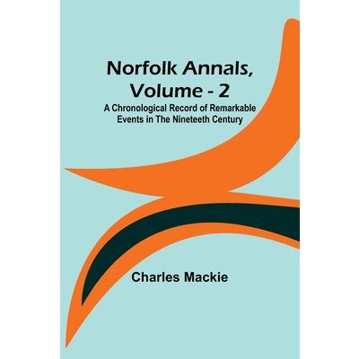 Norfolk Annals, Vol. 2; A Chronological Record of Remarkable Events in the Nineteeth Century