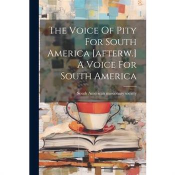 The Voice Of Pity For South America [afterw.] A Voice For South America