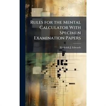 Rules for the Mental Calculator With Specimen Examination Papers