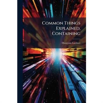 Common Things Explained, Containing