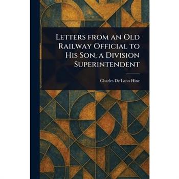 Letters From an Old Railway Official to His Son, a Division Superintendent