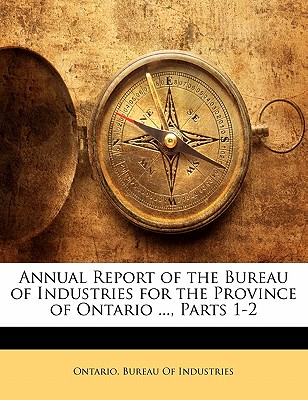 Annual Report of the Bureau of Industries for the Province of Ontario ..., Parts 1-2