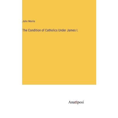 The Condition of Catholics Under James I.