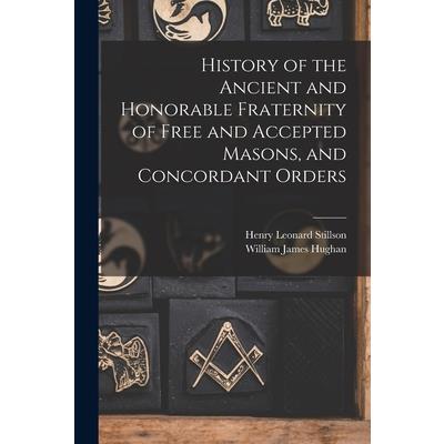 History of the Ancient and Honorable Fraternity of Free and Accepted Masons, and Concordant Orders History of the Ancient and Honorable Fraternity of Free and Accepted Masons, and Concordant Orders