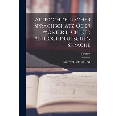 Althochdeutscher Sprachschatz Oder W繹rterbuch Der Althochdeutschen Sprache; Volume 6