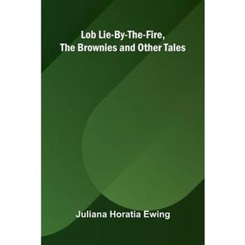 Lob Lie-By-The-Fire, The Brownies and Other Tales