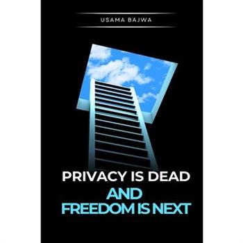 Privacy Is Dead - And Freedom Is Next