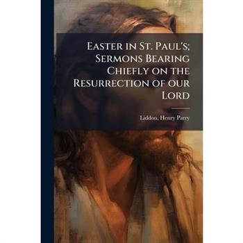 Easter in St. Paul's; Sermons Bearing Chiefly on the Resurrection of our Lord