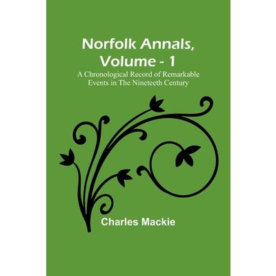 Norfolk Annals, Vol. 1; A Chronological Record of Remarkable Events in the Nineteeth Century