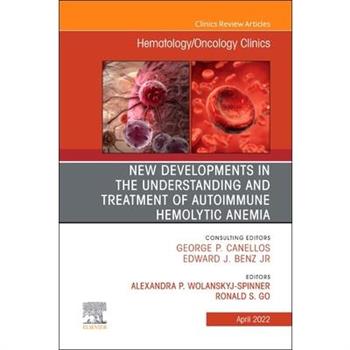New Developments in the Understanding and Treatment of Autoimmune Hemolytic Anemia, an Issue of Hematology/Oncology Clinics of North America