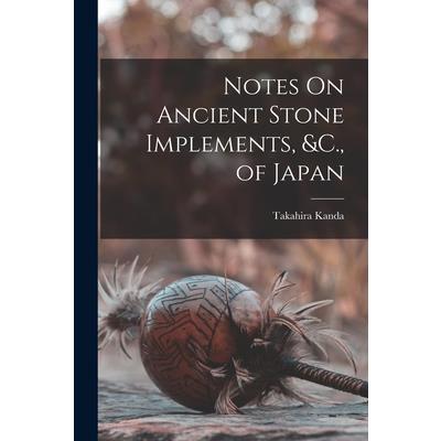 Notes On Ancient Stone Implements, &C., of Japan
