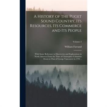 A History of the Puget Sound Country, Its Resources, Its Commerce and Its People