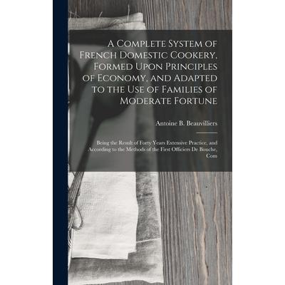 A Complete System of French Domestic Cookery, Formed Upon Principles of Economy, and Adapted to the Use of Families of Moderate Fortune