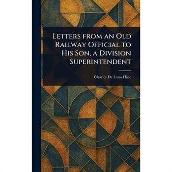 Letters From an Old Railway Official to His Son, a Division Superintendent