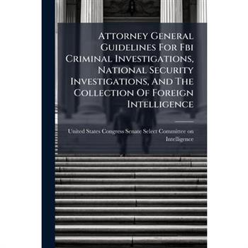 Attorney General Guidelines For Fbi Criminal Investigations, National Security Investigations, And The Collection Of Foreign Intelligence