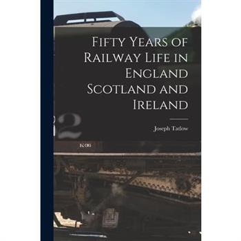 Fifty Years of Railway Life in England Scotland and Ireland