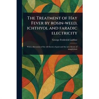The Treatment of Hay Fever by Rosin-weed, Ichthyol and Faradic Electricity