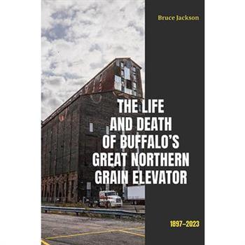 The Life and Death of Buffalo’s Great Northern Grain Elevator