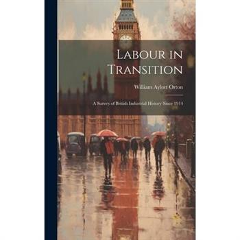 Labour in Transition; a Survey of British Industrial History Since 1914