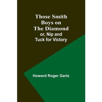 Those Smith Boys on the Diamond; or, Nip and Tuck for Victory