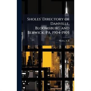 Sholes' Directory of Danville, Bloomsburg and Berwick, PA. 1904-1905