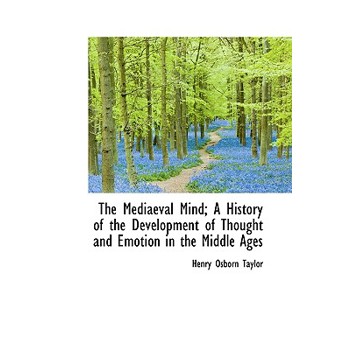 The Mediaeval Mind; A History of the Development of Thought and Emotion in the Middle Ages, Volume I of II