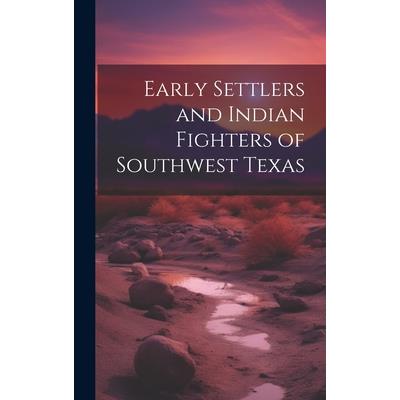 Early Settlers and Indian Fighters of Southwest Texas