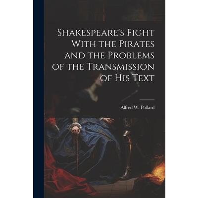 Shakespeare's Fight With the Pirates and the Problems of the Transmission of his Text