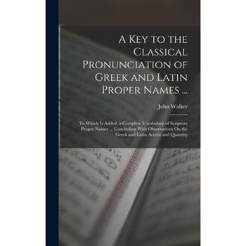 A Key to the Classical Pronunciation of Greek and Latin Proper Names ...