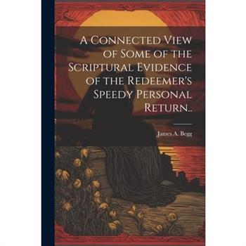 A Connected View of Some of the Scriptural Evidence of the Redeemer’s Speedy Personal Return..