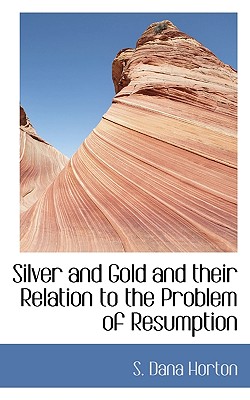 Silver and Gold and Their Relation to the Problem of Resumption