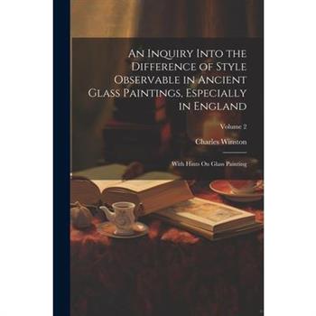 An Inquiry Into the Difference of Style Observable in Ancient Glass Paintings, Especially in England