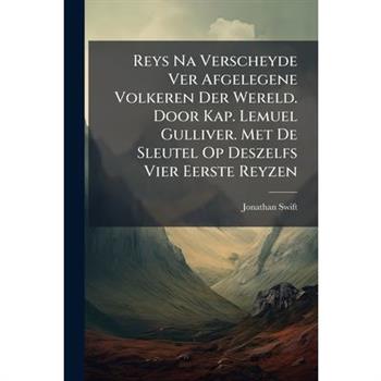 Reys Na Verscheyde Ver Afgelegene Volkeren Der Wereld. Door Kap. Lemuel Gulliver. Met de Sleutel Op Deszelfs Vier Eerste Reyzen...
